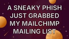 A Sneaky Phish Just Grabbed my Mailchimp Mailing List image