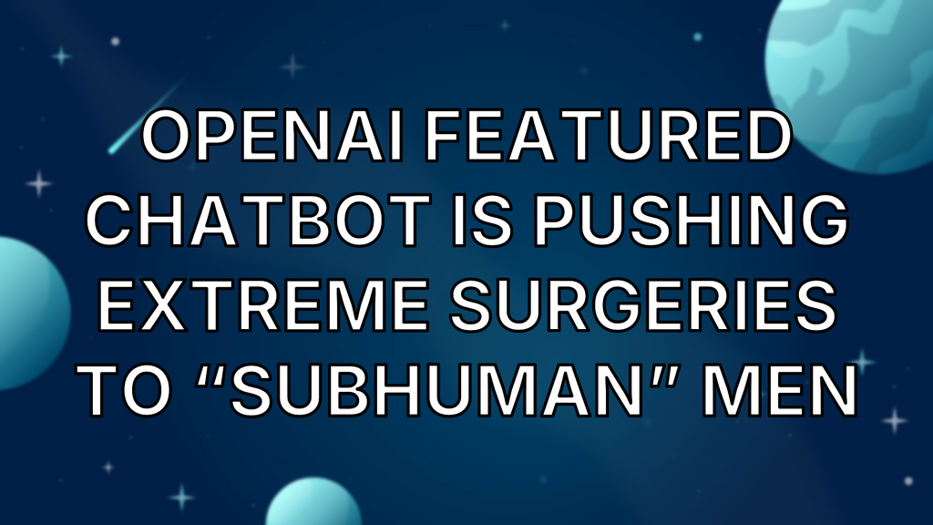 OpenAI featured chatbot is pushing extreme surgeries to “subhuman” men image