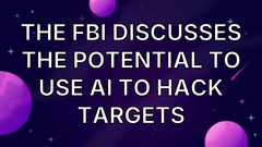 The FBI Discusses the Potential to Use AI to Hack Targets image