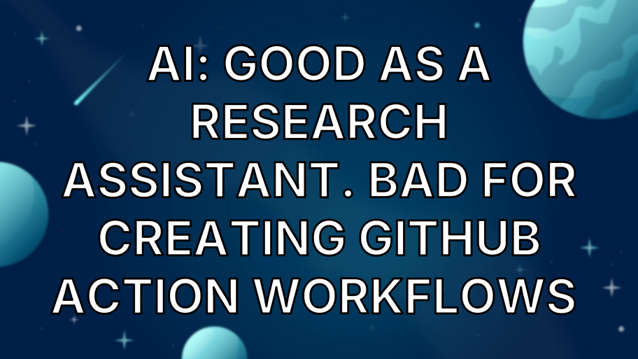 AI: Good as a Research Assistant. Bad for Creating GitHub Action Workflows  image