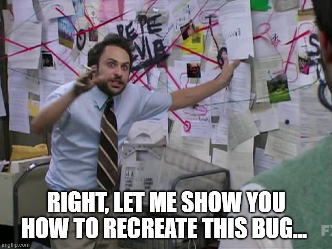 A person in a blue shirt is pointing intensely at a chaotic wall covered with papers, red string, and notes, indicating a conspiracy-like investigation. The image is captioned "RIGHT, LET ME SHOW YOU HOW TO RECREATE THIS BUG...