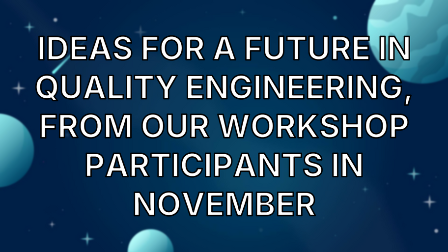 Ideas for a future in quality engineering, from our workshop participants in November image
