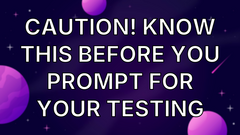 Caution! Know This Before You Prompt For Your Testing image