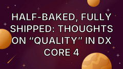 Half-Baked, Fully Shipped: Thoughts on “Quality” in DX Core 4 image
