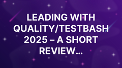 Leading with Quality/TestBash 2025 – A short review… image