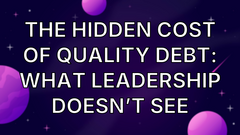 The hidden cost of QUALITY DEBT: What Leadership Doesn’t See image