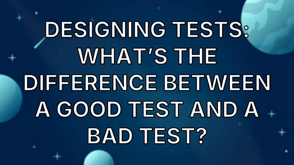 Designing Tests: What’s the difference between a good test and a bad test? image