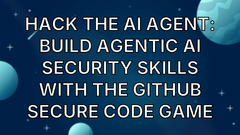 Hack the AI agent: Build agentic AI security skills with the GitHub Secure Code Game image