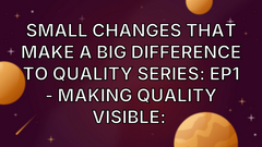 Small Changes That Make A Big Difference to Quality Series: Ep1 - Making Quality Visible:  image