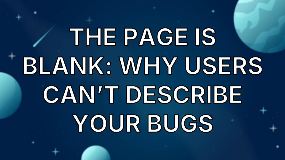 The page is blank: Why users can’t describe your bugs image
