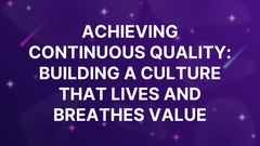 Achieving Continuous Quality: Building a Culture That Lives and Breathes Value image