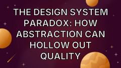 The design system paradox: How abstraction can hollow out quality image