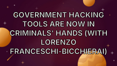 Government Hacking Tools Are Now in Criminals' Hands (with Lorenzo Franceschi-Bicchierai) image