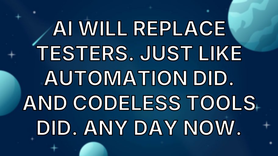 AI Will Replace Testers. Just Like Automation Did. And Codeless Tools Did. Any Day Now. image