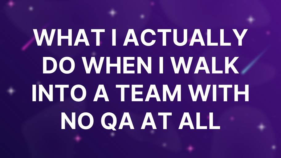 What I actually do when I walk into a team with no QA at all image