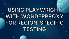 Using Playwright with WonderProxy for Region-Specific Testing image