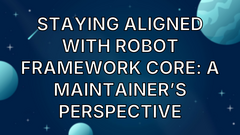 Staying Aligned with Robot Framework Core: A Maintainer’s Perspective image