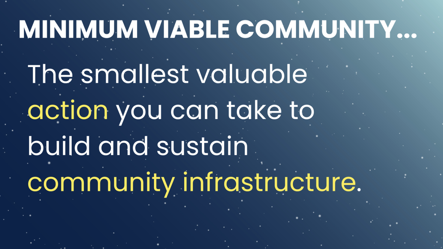 Minimum Viable Community: The smallest valuable action you can take to build and sustain community infrastructure. image