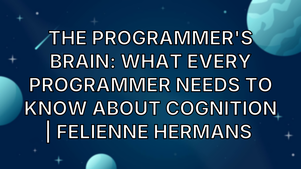 The Programmer's Brain: What every programmer needs to know about cognition | Felienne Hermans  image