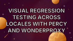 Visual Regression Testing Across Locales with Percy and WonderProxy image