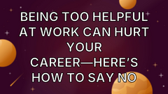 Being Too Helpful At Work Can Hurt Your Career—Here’s How To Say No image