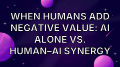 When Humans Add Negative Value: AI Alone vs. Human–AI Synergy image