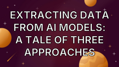 Extracting Data From AI Models: A Tale of Three Approaches image
