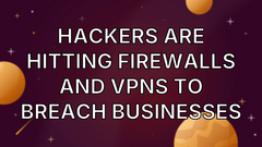 Hackers are hitting firewalls and VPNs to breach businesses image