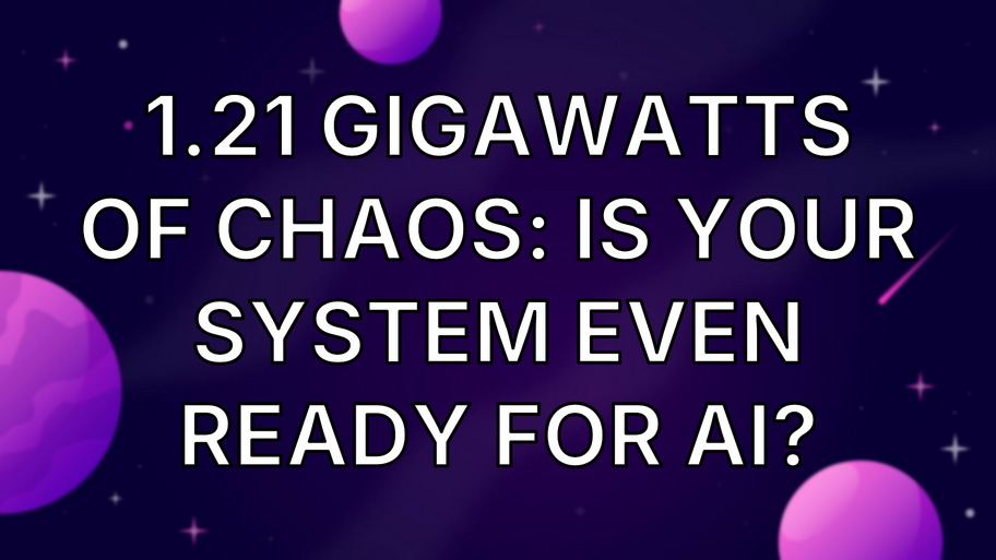 1.21 Gigawatts of Chaos: Is Your System Even Ready For AI? image