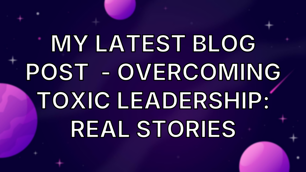 My latest blog post  - overcoming toxic leadership: real stories image