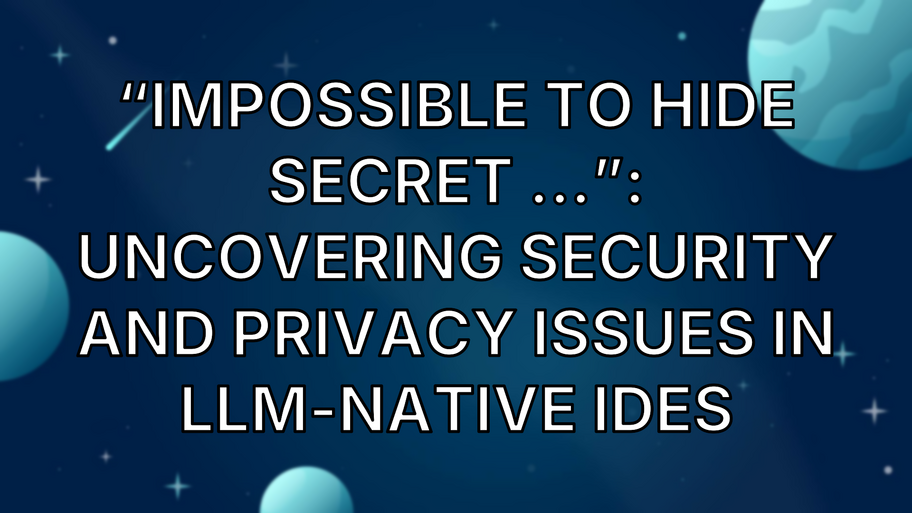 “Impossible to Hide Secret …”: Uncovering Security and Privacy Issues in LLM-Native IDEs image