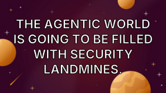 The agentic world is going to be filled with security landmines. image
