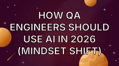 How QA Engineers should use AI in 2026 (mindset shift) image