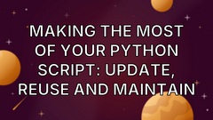 Making The Most Of Your Python Script: Update, Reuse And Maintain image