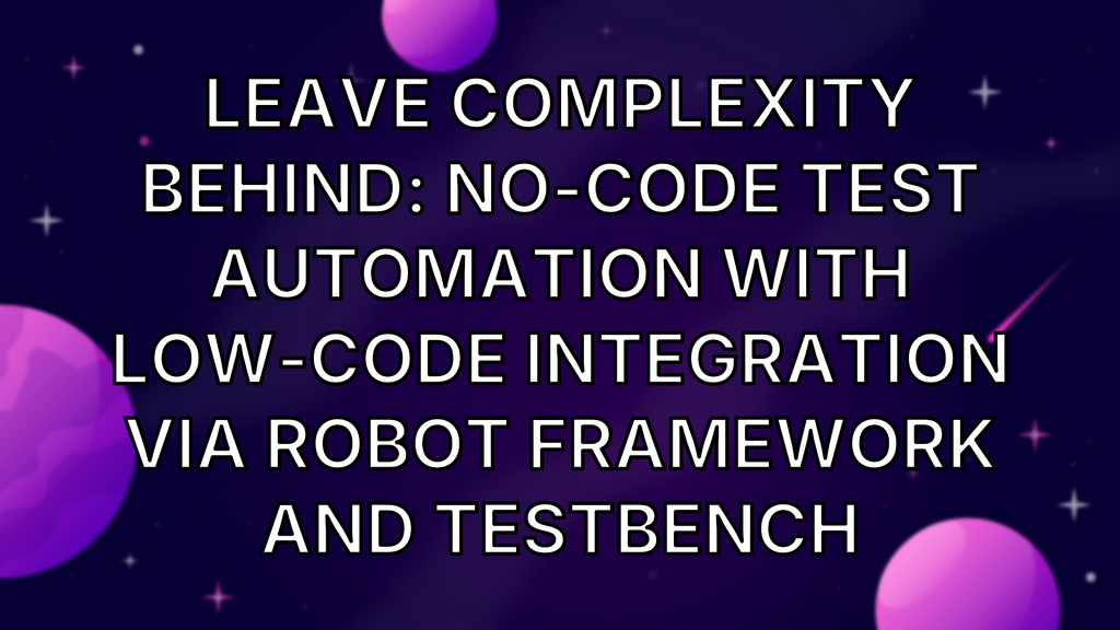 Leave Complexity Behind: No-Code Test Automation with Low-Code integration via Robot Framework and TestBench image