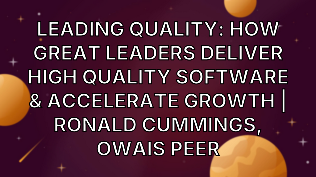 Leading Quality: How Great Leaders Deliver High Quality Software & Accelerate Growth | Ronald Cummings, Owais Peer image