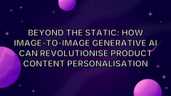 Beyond the Static: How Image-to-Image Generative AI can Revolutionise Product Content Personalisation image