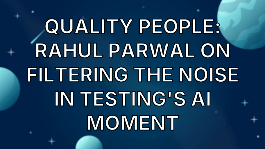 Quality People: Rahul Parwal on Filtering the Noise in Testing's AI Moment image