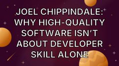 Joel Chippindale: Why High-Quality Software Isn’t About Developer Skill Alone image
