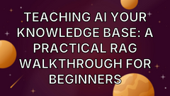 Teaching AI Your Knowledge Base: A Practical RAG Walkthrough for Beginners image
