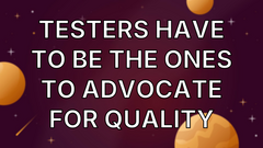 Testers have to be the ones to Advocate for Quality image