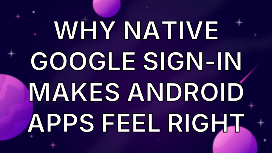 Why Native Google Sign-In Makes Android Apps Feel Right image