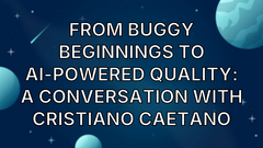 From Buggy Beginnings to AI-Powered Quality: A Conversation with Cristiano Caetano image