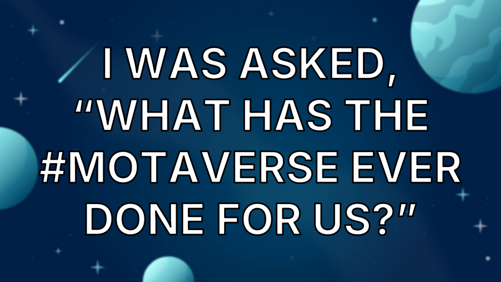 I was asked, “What has the #MoTaverse ever done for us?” image