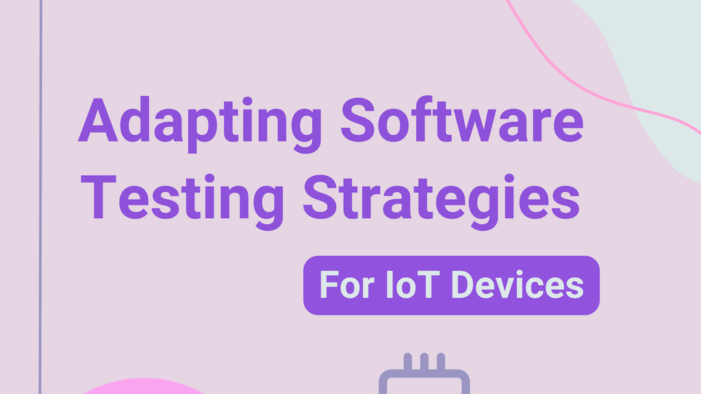 Adapting software testing strategies for IoT devices image image