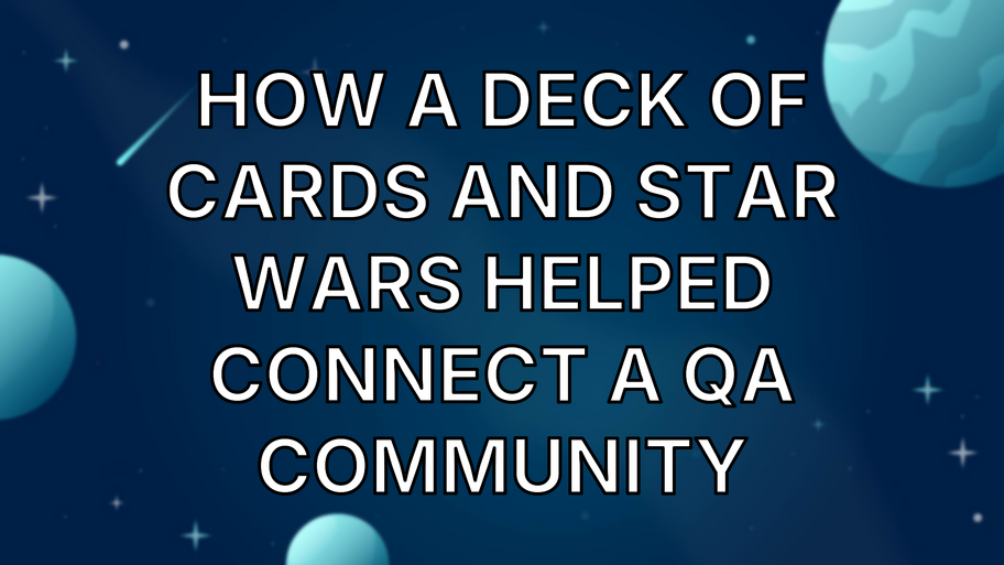 How a Deck of Cards and Star Wars Helped Connect a QA Community image