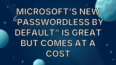 Microsoft’s new “passwordless by default” is great but comes at a cost image