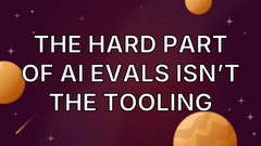 The Hard Part of AI Evals Isn’t the Tooling image