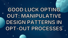 Good Luck Opting Out: Manipulative Design Patterns in Opt-Out Processes image