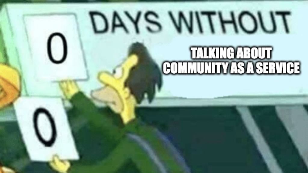 meme: 0 days without talking about community as a service, with a man placing a counter of days back to zero. image